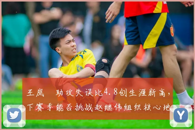 王岚嵚助攻失误比4.8创生涯新高，下赛季能否挑战赵继伟组织核心地位