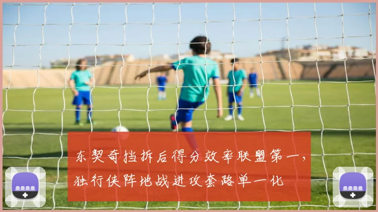 东契奇挡拆后得分效率联盟第一，独行侠阵地战进攻套路单一化